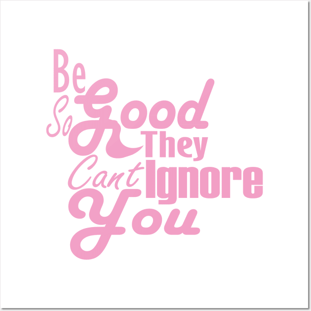 Be So Good They Can't Ignore You Wall Art by Day81